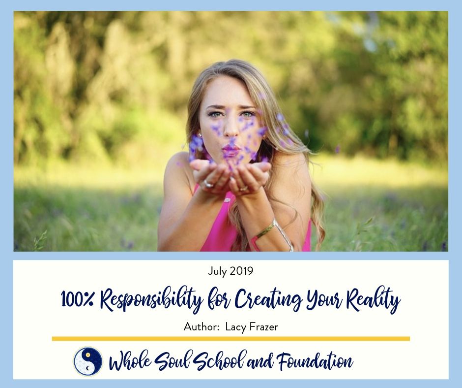 July 2019:  100% Responsibility for Creating Your Reality